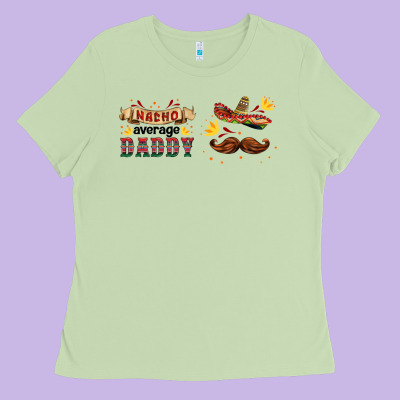 Nacho Average Daddy Libbey Glass Ladies Tee Designed By Hra Design Shop