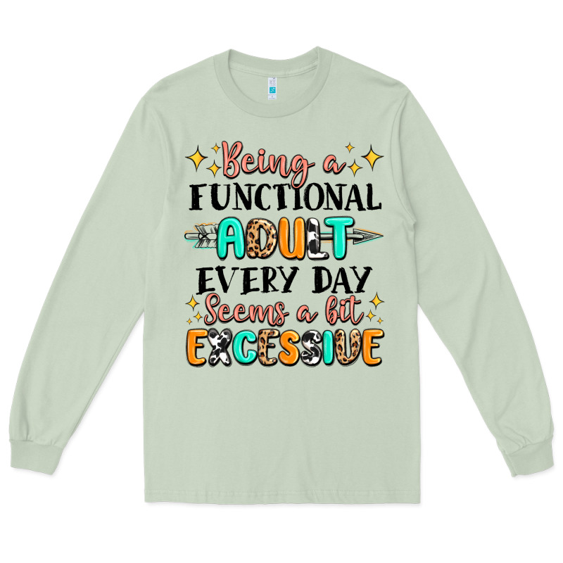 Being A Functional Adult Every Day Seems  A Bit Ex Long Sleeve Tee by MaliasSmallBusiness | Teevron