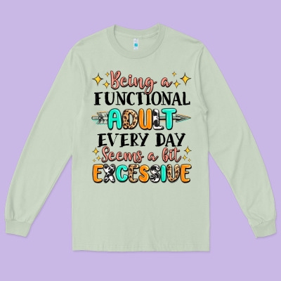 Being A Functional Adult Every Day Seems  A Bit Ex Long Sleeve Tee Designed By Maliassmallbusiness