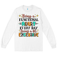 White being a functional adult every day seems  a bit ex Long Sleeve Tee - MaliasSmallBusiness