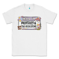 White hello im mentally at the bookstore Classic Tee - MaliasSmallBusiness