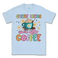 Dusty Blue great ideas come after coffee Classic Tee - MaliasSmallBusiness