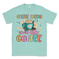 Seafoam great ideas come after coffee Classic Tee - MaliasSmallBusiness