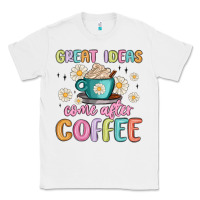 White great ideas come after coffee Classic Tee - MaliasSmallBusiness