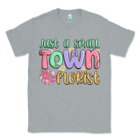 Heather Grey just a small town florist Classic Tee - MaliasSmallBusiness