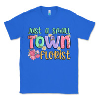 True Royal just a small town florist Classic Tee - MaliasSmallBusiness