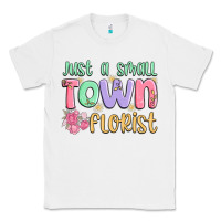 White just a small town florist Classic Tee - MaliasSmallBusiness