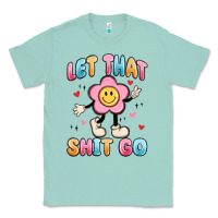 Seafoam let that shit go Classic Tee - MaliasSmallBusiness