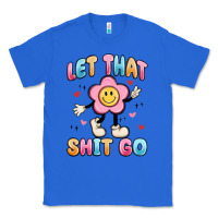 True Royal let that shit go Classic Tee - MaliasSmallBusiness