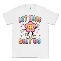 White let that shit go Classic Tee - MaliasSmallBusiness