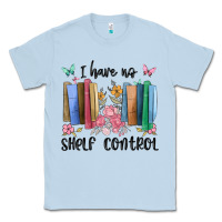 Dusty Blue i have no shelf control Classic Tee - MaliasSmallBusiness