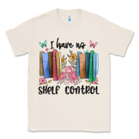 Natural i have no shelf control Classic Tee - MaliasSmallBusiness