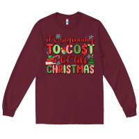 Burgundy it's beginning to cost a lot like christmas Long Sleeve Tee - MaliasSmallBusiness