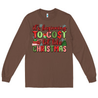 Chestnut it's beginning to cost a lot like christmas Long Sleeve Tee - MaliasSmallBusiness