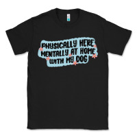 Black physically here mentally at home with my dog Classic Tee - MaliasSmallBusiness