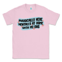 Bubblegum Pink physically here mentally at home with my dog Classic Tee - MaliasSmallBusiness