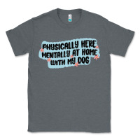 Charcoal Heather physically here mentally at home with my dog Classic Tee - MaliasSmallBusiness