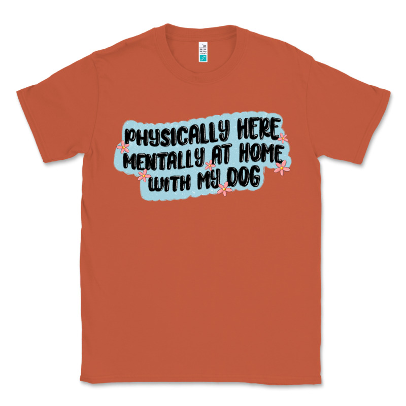 Physically Here Mentally At Home With My Dog Classic Tee by MaliasSmallBusiness | Teevron
