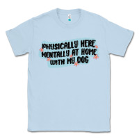 Dusty Blue physically here mentally at home with my dog Classic Tee - MaliasSmallBusiness