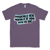 Lavender physically here mentally at home with my dog Classic Tee - MaliasSmallBusiness