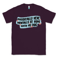 Plum physically here mentally at home with my dog Classic Tee - MaliasSmallBusiness