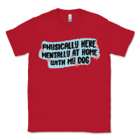 Red physically here mentally at home with my dog Classic Tee - MaliasSmallBusiness