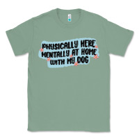 Sage physically here mentally at home with my dog Classic Tee - MaliasSmallBusiness