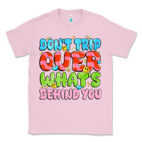 Bubblegum Pink don't trip over what's behind you Classic Tee - JahusDesignShop