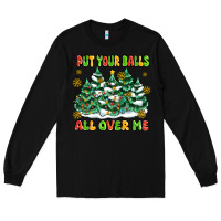 Black put your balls all over me Long Sleeve Tee - MaliasSmallBusiness