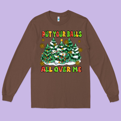 Put Your Balls All Over Me Long Sleeve Tee Designed By Maliassmallbusiness