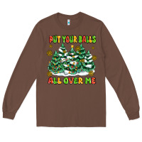 Chestnut put your balls all over me Long Sleeve Tee - MaliasSmallBusiness