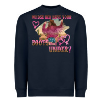 Whose Bed Have Youre Boots Been Under Heavyweight Sweatshirt | Teevron