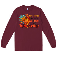 Burgundy live today like you're getting fried tomorrow Long Sleeve Tee - MaliasSmallBusiness