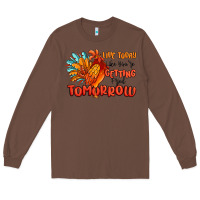Chestnut live today like you're getting fried tomorrow Long Sleeve Tee - MaliasSmallBusiness