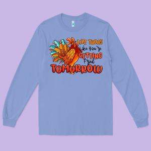 Live Today Like You're Getting Fried Tomorrow Long Sleeve Tee Designed By Maliassmallbusiness