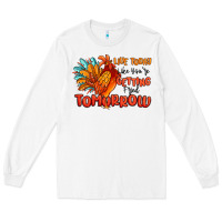 White live today like you're getting fried tomorrow Long Sleeve Tee - MaliasSmallBusiness