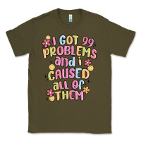 I Got 99 Problems And I Caused All Of Them Classic Tee | Teevron