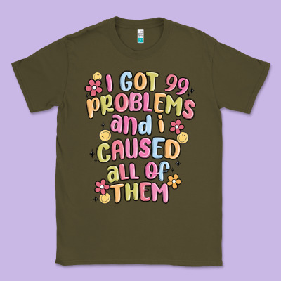 I Got 99 Problems And I Caused All Of Them Classic Tee Designed By Maliassmallbusiness