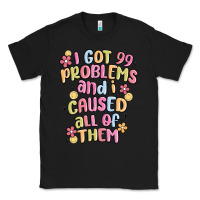 Black i got 99 problems and i caused all of them Classic Tee - MaliasSmallBusiness