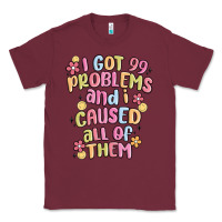 Burgundy i got 99 problems and i caused all of them Classic Tee - MaliasSmallBusiness