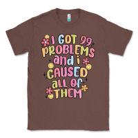 Chestnut i got 99 problems and i caused all of them Classic Tee - MaliasSmallBusiness