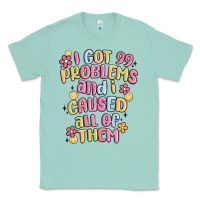 Seafoam i got 99 problems and i caused all of them Classic Tee - MaliasSmallBusiness