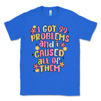 True Royal i got 99 problems and i caused all of them Classic Tee - MaliasSmallBusiness