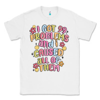 White i got 99 problems and i caused all of them Classic Tee - MaliasSmallBusiness