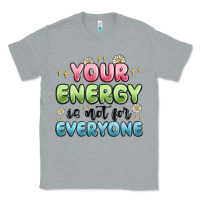 Heather Grey your energy is not for everyone Classic Tee - MaliasSmallBusiness