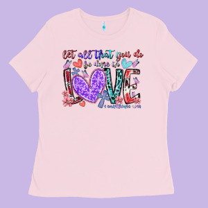 Let All That You Do Be Done In Love Ladies Tee Designed By Racoondesign