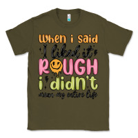 Army Green when i said i liked it rough i didn't mean my enti Classic Tee - MaliasSmallBusiness