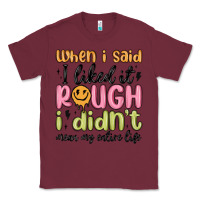 Burgundy when i said i liked it rough i didn't mean my enti Classic Tee - MaliasSmallBusiness