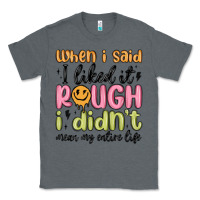 Charcoal Heather when i said i liked it rough i didn't mean my enti Classic Tee - MaliasSmallBusiness