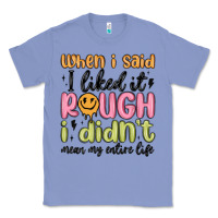 Colony Blue when i said i liked it rough i didn't mean my enti Classic Tee - MaliasSmallBusiness